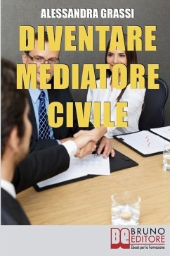 Diventare Mediatore Civile: Come Diventare un Professionista nella Risoluzione dei Conflitti in Poche e Semplici Mosse - Grassi, Alessandra