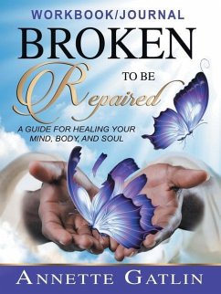 Broken to Be Repaired: A Guide for Healing Your Mind, Body, and Soul Workbook/Journal - Gatlin, Annette