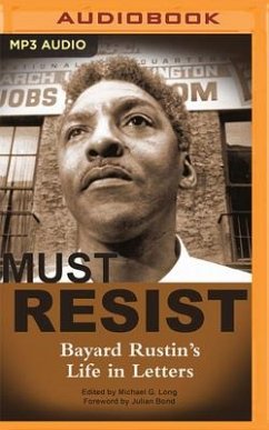 I Must Resist: Bayard Rustin's Life in Letters - Rustin, Bayard; Long, Michael G.