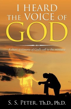 I Heard the Voice of God: A Short Testimony of God's Call to the Ministry - Peter Th D., S. S.