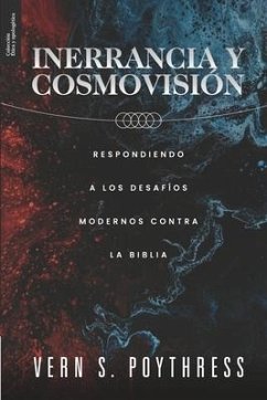 Inerrancia y Cosmovision: Respondiendo a los desafios modernos contra la Biblia - Poythress, Vern S.