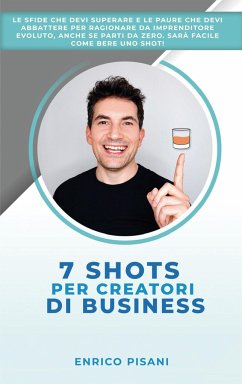 7 Shots per Creatori di Business: Le sfide e le paure che devi abbattere per essere un imprenditore evoluto, lanciare start up o progetti anche se par - Pisani, Enrico