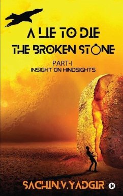 The Broken Stone: Part I - Insight on Hindsights (A Lie to Die Series) - Sachin V. Yadgir