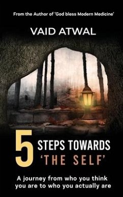 5 Steps towards 'The Self': A journey from who you think you are to who you actually are - Vaid Atwal