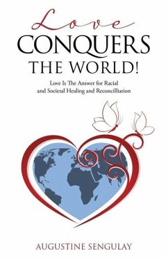 Love Conquers the World!: Love Is The Answer For Racial And Societal Healing And Reconciliation - Sengulay, Augustine
