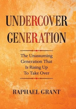 Undercover Generation: The Unassuming Generation That Is Rising up to Take Over - Grant, Raphael