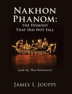 Nakhon Phanom: the Domino That Did Not Fall: (and my Thai hometown) - Jouppi, James I.
