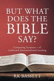 But What Does the Bible Say?: Comparing Scripture with traditional denominational teaching