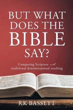 But What Does the Bible Say?: Comparing Scripture with traditional denominational teaching - Bassett, Rk