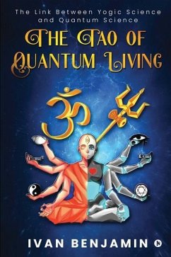 The Tao of Quantum Living: The Link Between Yogic Science and Quantum Science - Ivan Benjamin