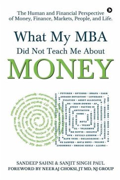 What My MBA Did Not Teach Me About Money: The Human and Financial Perspective of Money, Finance, Markets, People, and Life. - Sanjit Singh Paul; Sandeep Sahni