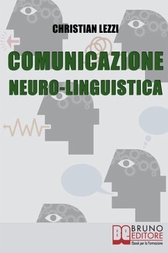 Comunicazione Neuro-Linguistica: Conoscere e Sfruttare a Tuo Vantaggio la Comunicazione Extra-Verbale e la Persuasione - Lezzi, Christian