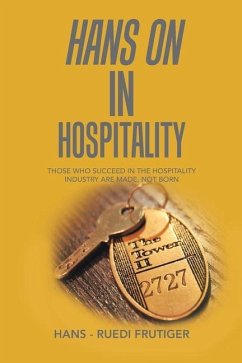 Hans on in Hospitality: Those Who Succeed in the Hospitality Industry Are Made, Not Born - Frutiger, Hans -. Ruedi