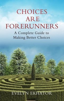 Choices Are Forerunners: A Complete Guide to Making Better Choices - Ekhator, Evelyn