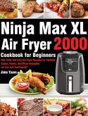 Ninja Max XL Air Fryer Cookbook for Beginners Ninja Max XL Air Fryer Cookbook for Beginners