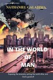 In the World of Man: Exposing the arsonists setting the world afire and God's goodwill