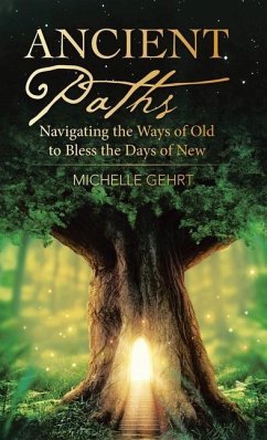 Ancient Paths: Navigating the Ways of Old to Bless the Days of New - Gehrt, Michelle