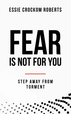 Fear Is Not for You: Step Away from Torment - Roberts, Essie Crockom