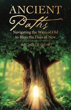 Ancient Paths: Navigating the Ways of Old to Bless the Days of New - Gehrt, Michelle