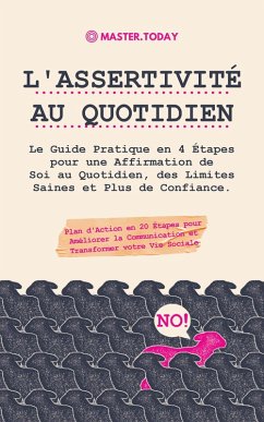 L'Assertivité au Quotidien: Le Guide Pratique en 4 Étapes pour une Affirmation de Soi au Quotidien, des Limites Saines et Plus de Confiance; Plan d'Action en 20 Étapes pour Améliorer la Communication (eBook, ePUB) - Today, Master; Reed, Roger