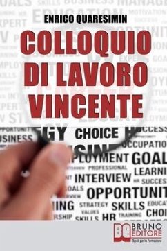 Colloquio di Lavoro Vincente: Tutte le Migliori Strategie per Affrontare Brillantemente un Colloquio di Lavoro e Uscirne Vincente - Quaresimin, Enrico