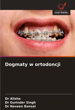 Dogmaty w ortodoncji - Alisha; Singh, Gurinder; Bansal, Naveen