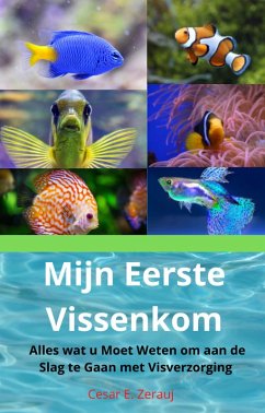 Mijn Eerste Vissenkom Alles wat u Moet Weten om aan de Slag te Gaan met Visverzorging (eBook, ePUB) - Juarez, Gustavo Espinosa; Zerauj, Cesar E.