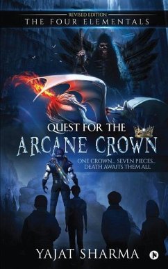 The Four Elementals: Quest for the Arcane Crown: One Crown... Seven Pieces... Death Awaits Them All - Yajat Sharma