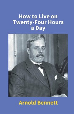How To Live On Twenty-Four Hours A Day - Bennett, Arnold
