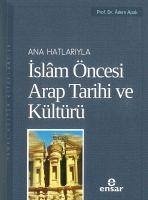 Anahatlariyla Islam Öncesi Arap Tarihi ve Kültürü - Apak, Adem