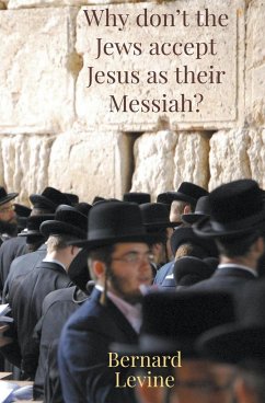 Why Don't The Jews Accept Jesus As Their Messiah? - Levine, Bernard