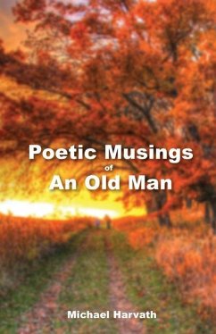 Poetic Musings of An Old Man - Harvath, Michael