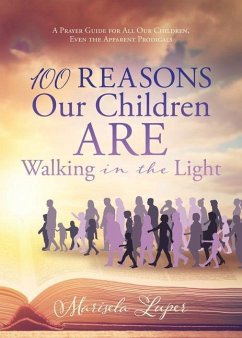 100 Reasons Our Children ARE Walking in the Light: A Prayer Guide for All Our Children, Even the Apparent Prodigals - Luper, Marisela
