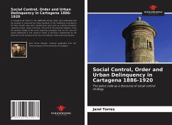 Social Control, Order and Urban Delinquency in Cartagena 1886-1920 - Torres, Jarol