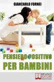 Pensiero positivo per bambini: Come Educare Tuo Figlio al Pensiero Positivo e all'Autostima Sin dai Primi Anni del Suo Sviluppo