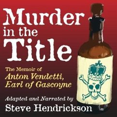Murder in the Title: The Memoir of Anton Vendetti, Earl of Gascoyne - Hendrickson, Steve