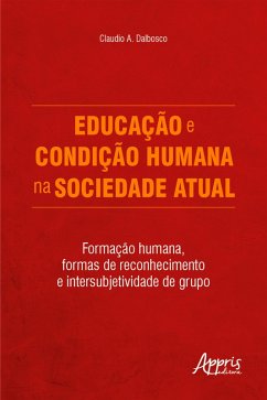 Educação e condição humana na sociedade atual: Formação humana, formas de reconhecimento e intersubjetividade de grupo (eBook, ePUB) - Dalbosco, Claudio A.