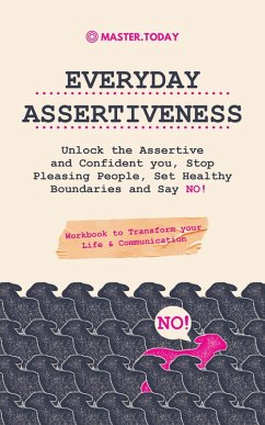Everyday Assertiveness: Unlock the Assertive and Confident you, Stop Pleasing People, Set Healthy Boundaries and Say NO! (Workbook to Transform your Life & Communication) (eBook, ePUB) - Today, Master; Reed, Roger