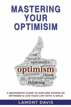 Mastering Your Optimism: A Beginner's Guide To Explore Power Of Optimism & Live Your Life With A Smile - Davis, Lamont