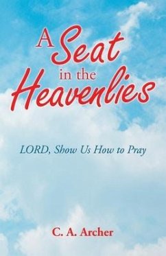 A Seat in the Heavenlies: Lord, Show Us How to Pray - Archer, C. a.