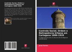 Controle Social, Ordem e Delinqüência Urbana em Cartagena 1886-1920 - Torres, Jarol