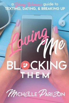 Loving Me, Blocking Them: A Young Woman's Guide to Texting, Dating, and Breaking Up - Parizon, Michelle
