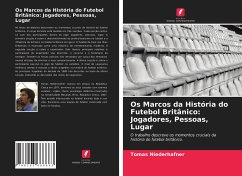 Os Marcos da História do Futebol Britânico: Jogadores, Pessoas, Lugar - Niederhafner, Tomas