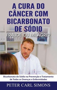 A Cura do Câncer com Bicarbonato de Sódio - Fraude ou Milagre? (eBook, ePUB) - Simons, Peter Carl