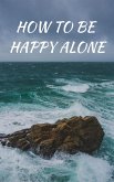 How To Be Happy Alone (eBook, ePUB) How To Be Happy Alone (eBook, ePUB)