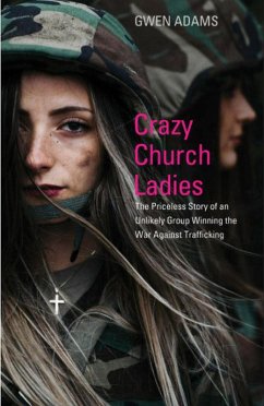 Crazy Church Ladies: The Priceless Story of an Unlikely Group Winning the War Against Trafficking (eBook, ePUB) - Adams, Gwen