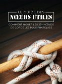 Le Guide des Noeuds Utiles: Comment Nouer les 25+ Noeuds de Corde les Plus Pratiques (Fuite, Évasion et Survie, #8) (eBook, ePUB)
