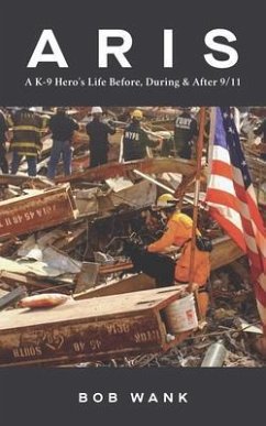 Aris A K-9 Hero's Life Before, During & After 9/11 (eBook, ePUB) - Wank, Bob Aris A K-9 Hero's Life Before, During & After 9/11 (eBook, ePUB) - Wank, Bob