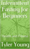 Intermittent Fasting for Beginners: Health and Fitness (Ketogenic Diet and what comes with it, #2) (eBook, ePUB)