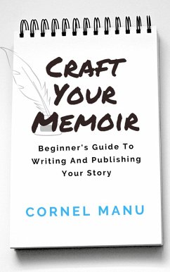 Craft Your Memoir: Beginner's Guide To Writing And Publishing Your Story (eBook, ePUB) - Manu, Cornel